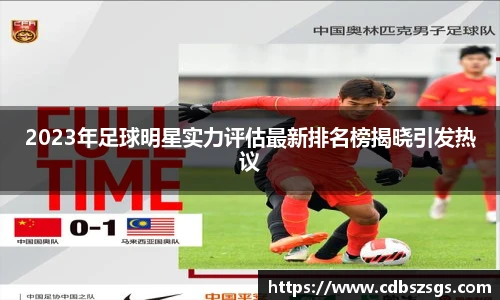 2023年足球明星实力评估最新排名榜揭晓引发热议