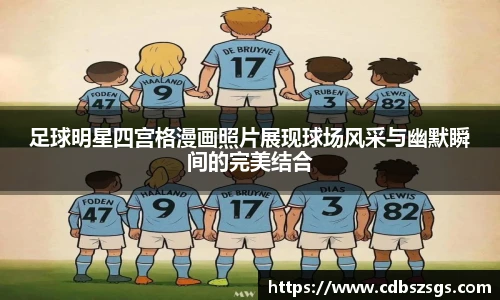 足球明星四宫格漫画照片展现球场风采与幽默瞬间的完美结合