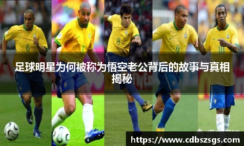 足球明星为何被称为悟空老公背后的故事与真相揭秘